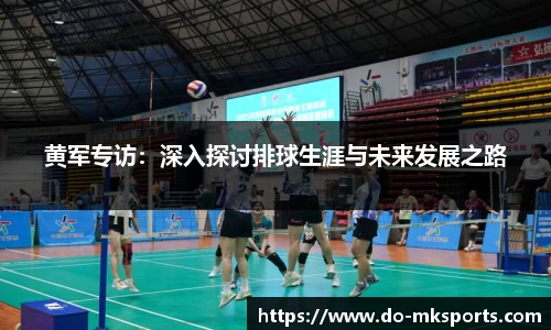 黄军专访：深入探讨排球生涯与未来发展之路
